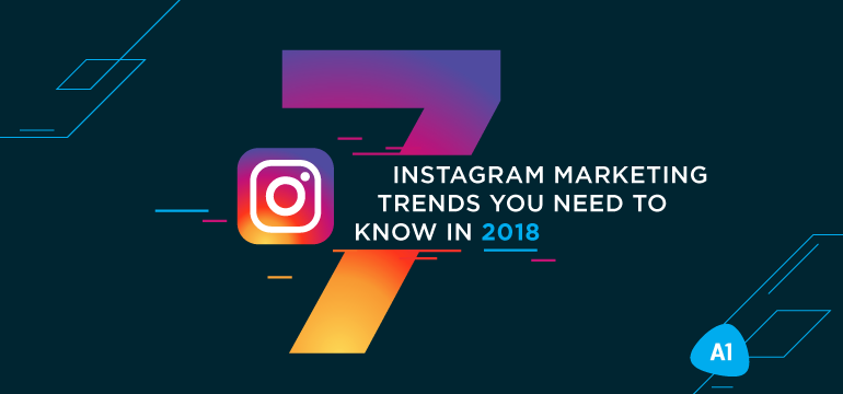 7-instagram-marketing-trends-you-need-to-know-in-2018