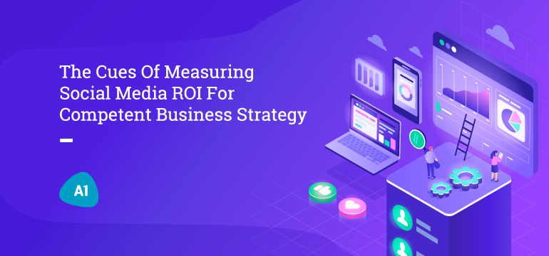 the-cues-of-measuring-social-media-ROI-for-competent-business-strategy